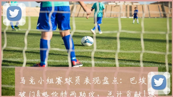 马竞小组赛球员表现盘点：巴埃纳破门&略伦特两助攻，总计贡献1球2助助力出线