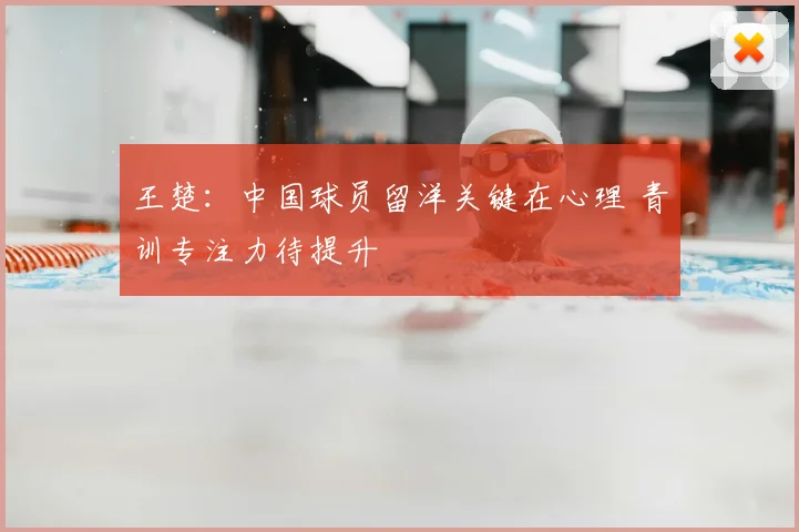 王楚:中国球员留洋关键在心理 青训专注力待提升