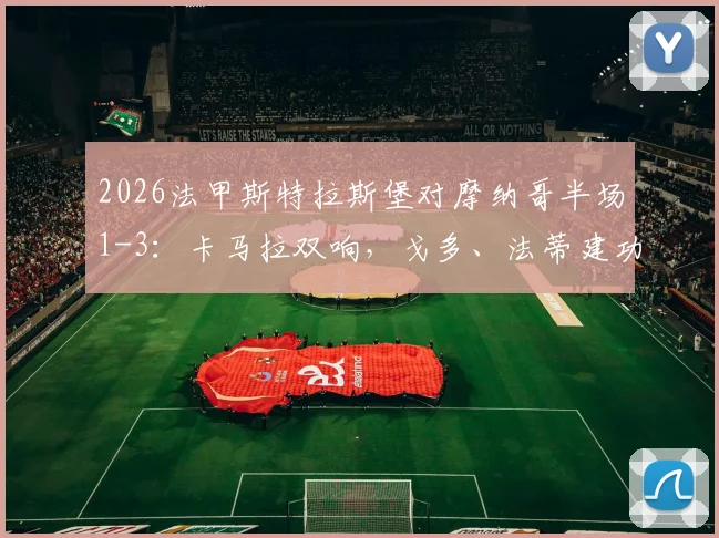 2026法甲斯特拉斯堡对摩纳哥半场1-3:卡马拉双响,戈多、法蒂建功,客队强势领先技术解析