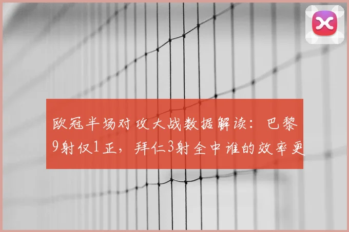 欧冠半场对攻大战数据解读：巴黎9射仅1正，拜仁3射全中谁的效率更高？